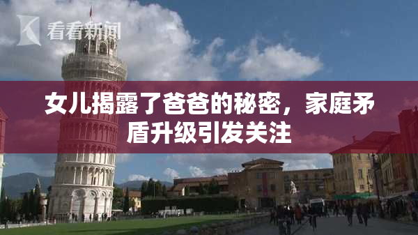 女儿揭露了爸爸的秘密，家庭矛盾升级引发关注