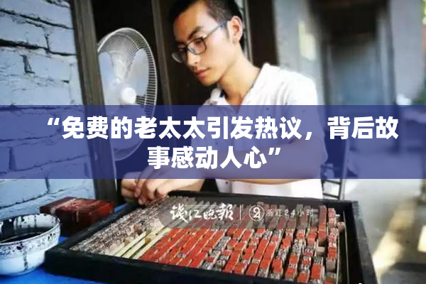 “免费的老太太引发热议，背后故事感动人心”