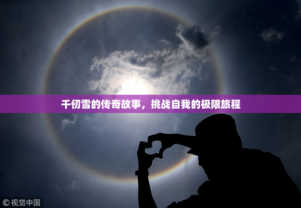 千仞雪的传奇故事，挑战自我的极限旅程