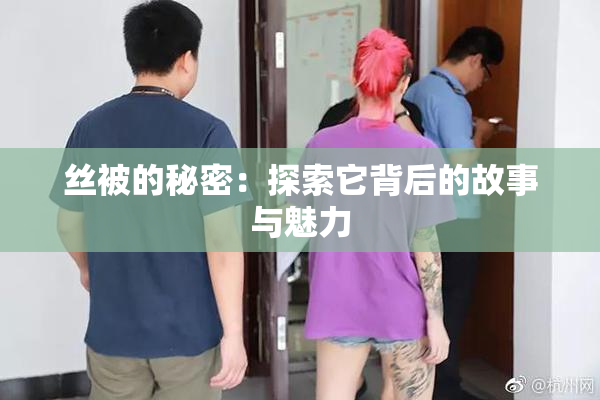 丝被的秘密：探索它背后的故事与魅力