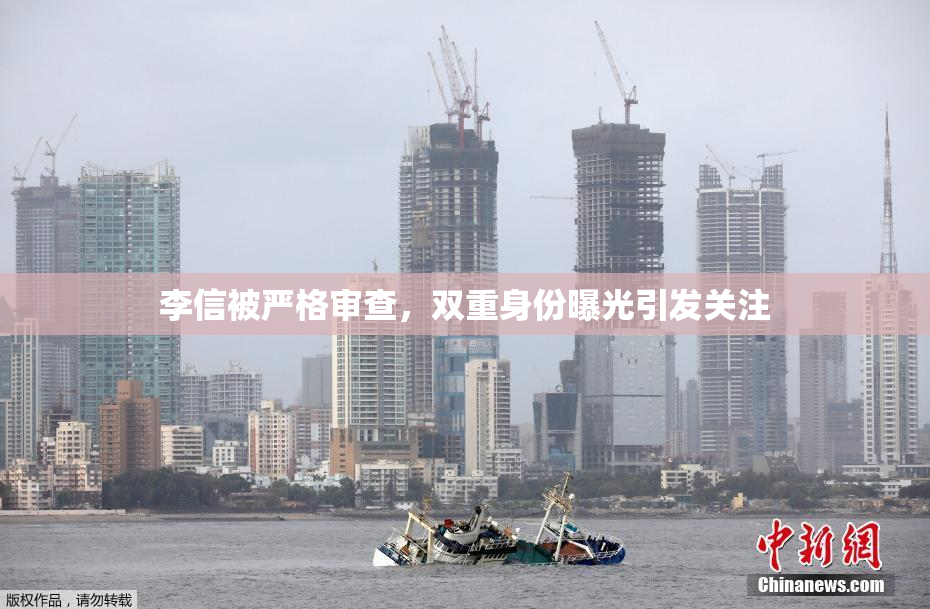 李信被严格审查，双重身份曝光引发关注