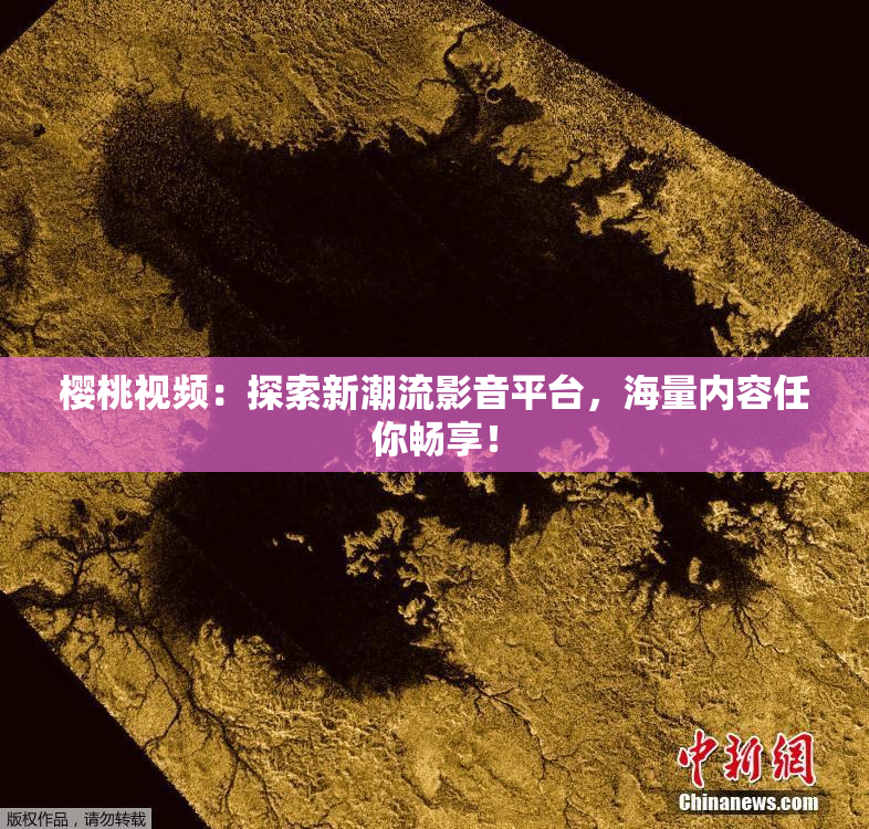 樱桃视频：探索新潮流影音平台，海量内容任你畅享！