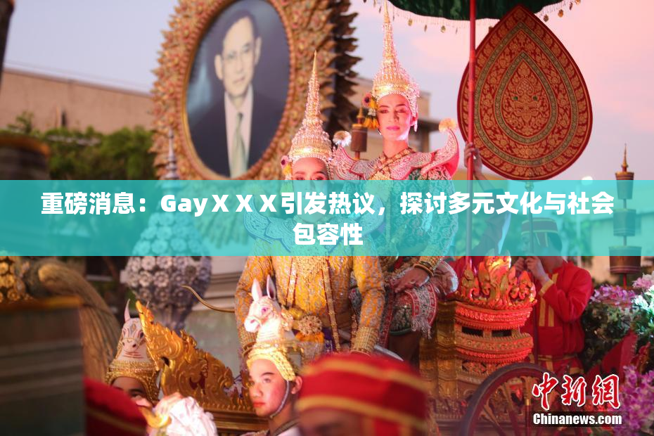 重磅消息：GayⅩⅩⅩ引发热议，探讨多元文化与社会包容性