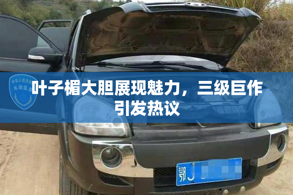 叶子楣大胆展现魅力，三级巨作引发热议
