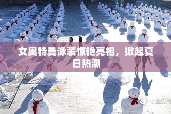 女奥特曼泳装惊艳亮相，掀起夏日热潮
