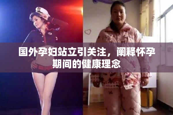 国外孕妇站立引关注，阐释怀孕期间的健康理念
