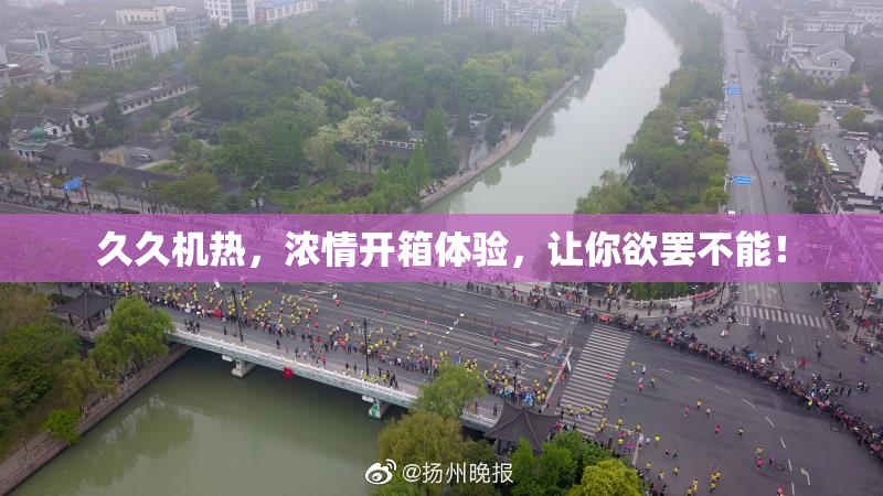 久久机热，浓情开箱体验，让你欲罢不能！