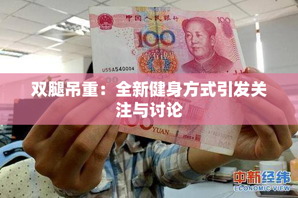 双腿吊重：全新健身方式引发关注与讨论