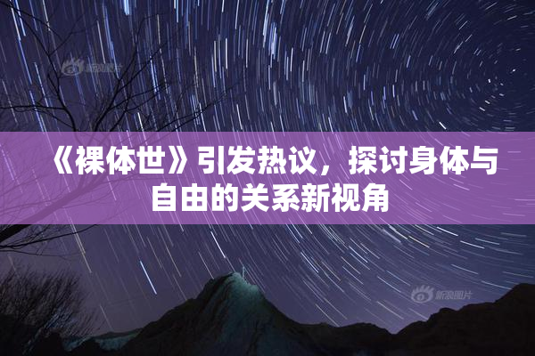 《裸体世》引发热议，探讨身体与自由的关系新视角