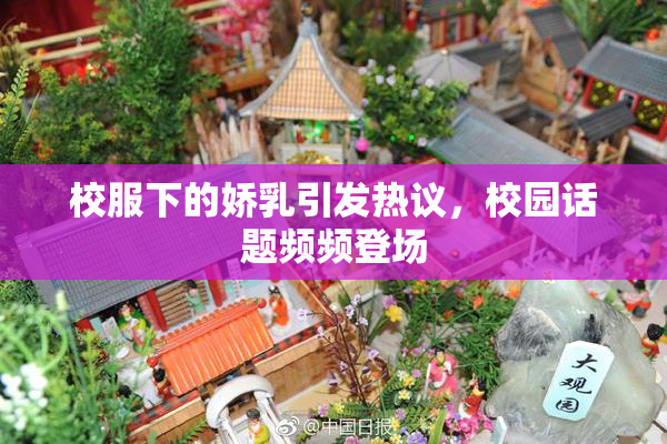校服下的娇乳引发热议，校园话题频频登场