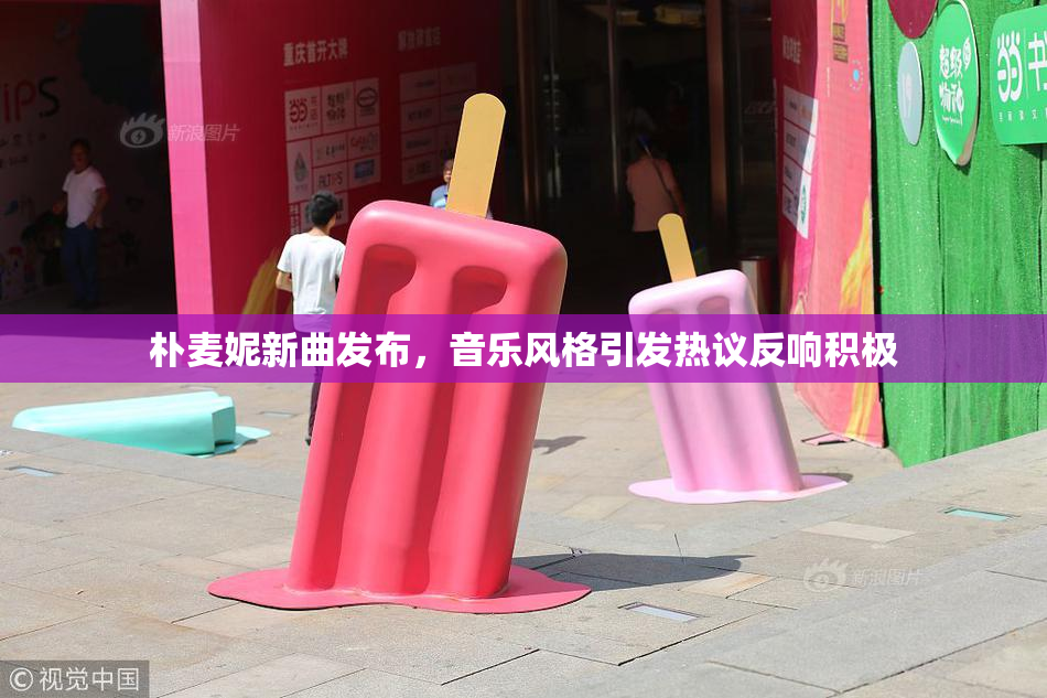 朴麦妮新曲发布，音乐风格引发热议反响积极
