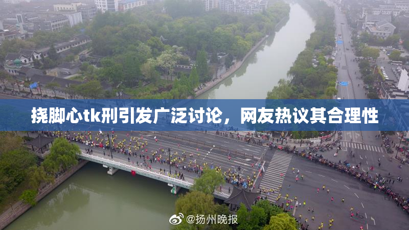 挠脚心tk刑引发广泛讨论，网友热议其合理性