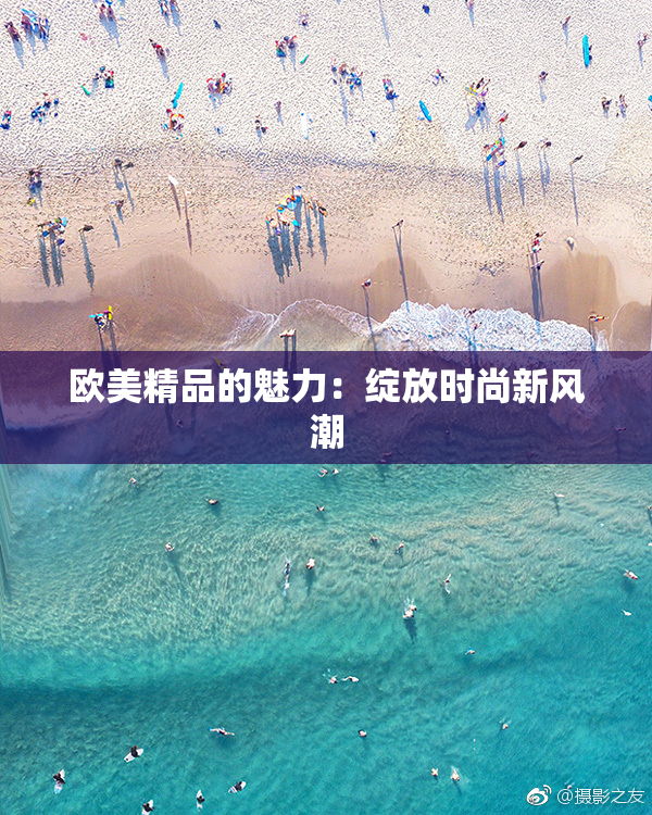 欧美精品的魅力：绽放时尚新风潮