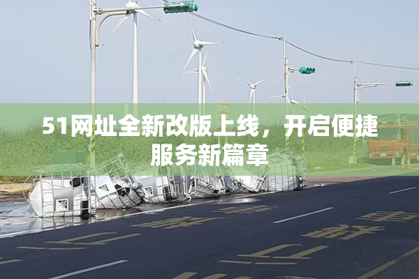51网址全新改版上线，开启便捷服务新篇章