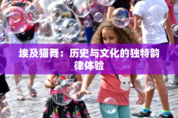 埃及猫舞：历史与文化的独特韵律体验