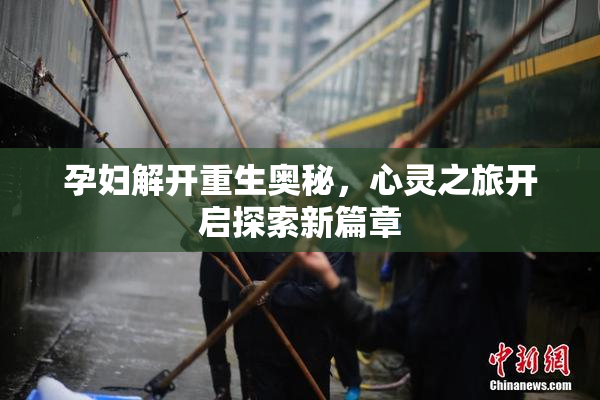 孕妇解开重生奥秘，心灵之旅开启探索新篇章