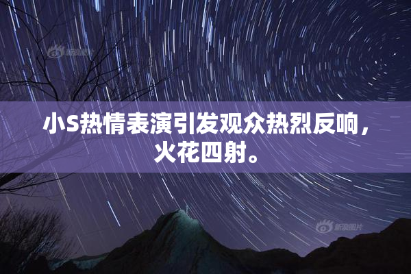 小S热情表演引发观众热烈反响，火花四射。