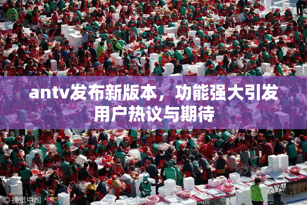 antv发布新版本，功能强大引发用户热议与期待
