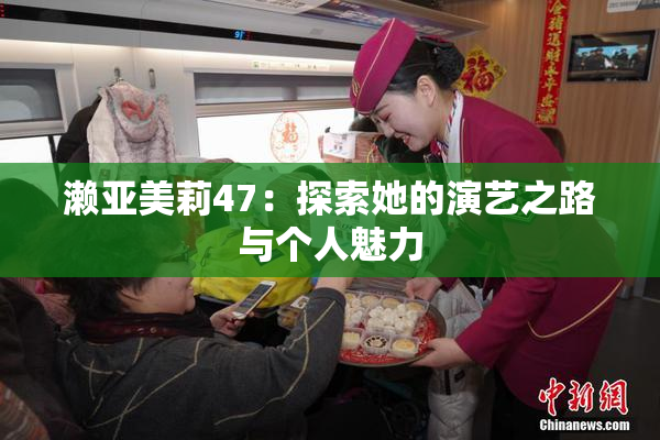 濑亚美莉47：探索她的演艺之路与个人魅力