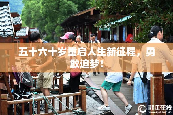 五十六十岁重启人生新征程，勇敢追梦！