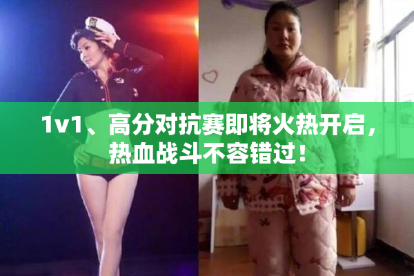 1v1、高分对抗赛即将火热开启，热血战斗不容错过！