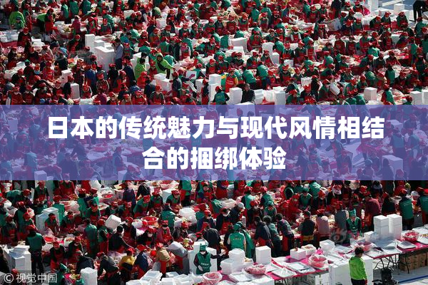日本的传统魅力与现代风情相结合的捆绑体验