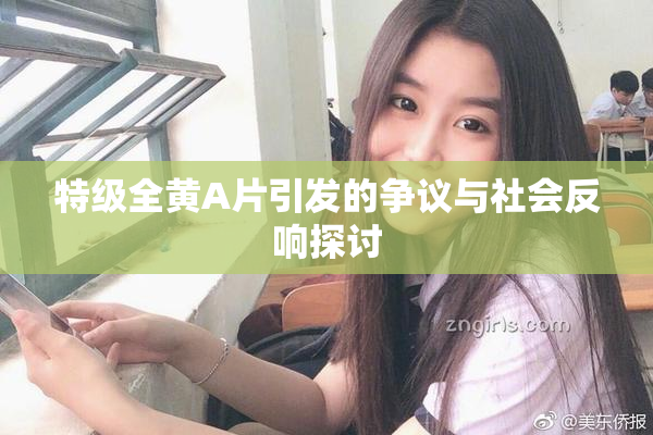特级全黄A片引发的争议与社会反响探讨