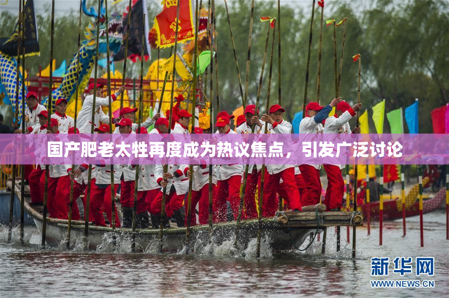 国产肥老太牲再度成为热议焦点，引发广泛讨论