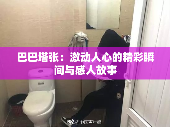 巴巴塔张：激动人心的精彩瞬间与感人故事