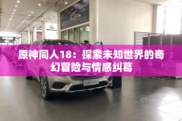 原神同人18：探索未知世界的奇幻冒险与情感纠葛