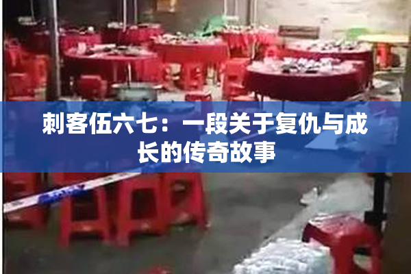 刺客伍六七：一段关于复仇与成长的传奇故事