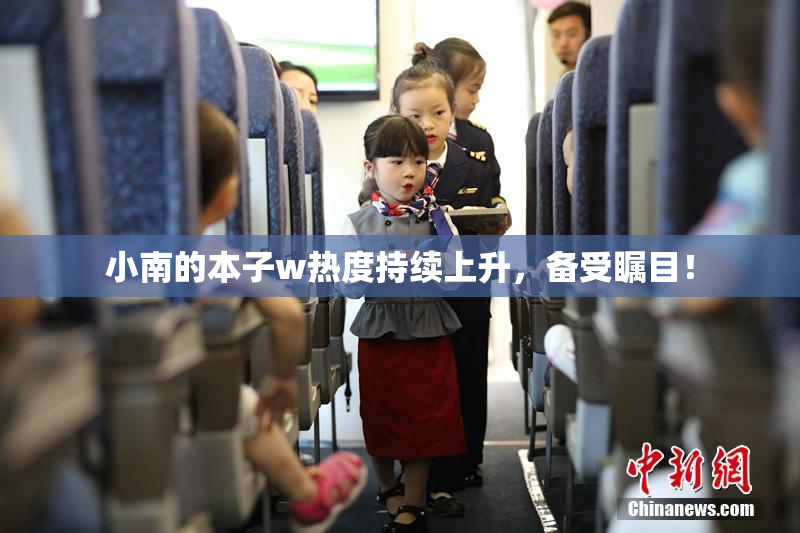 小南的本子w热度持续上升，备受瞩目！