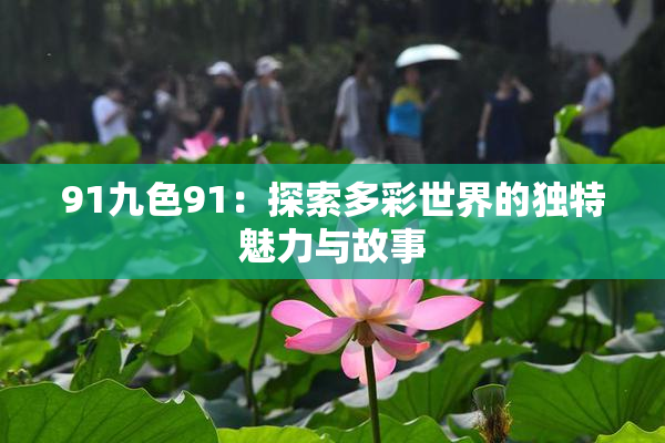 91九色91：探索多彩世界的独特魅力与故事