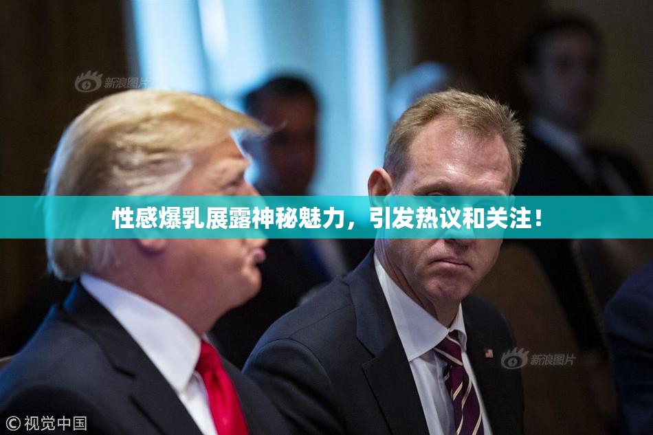 性感爆乳展露神秘魅力，引发热议和关注！