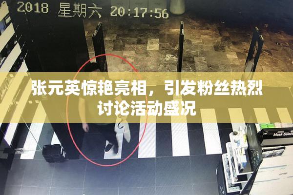 张元英惊艳亮相，引发粉丝热烈讨论活动盛况
