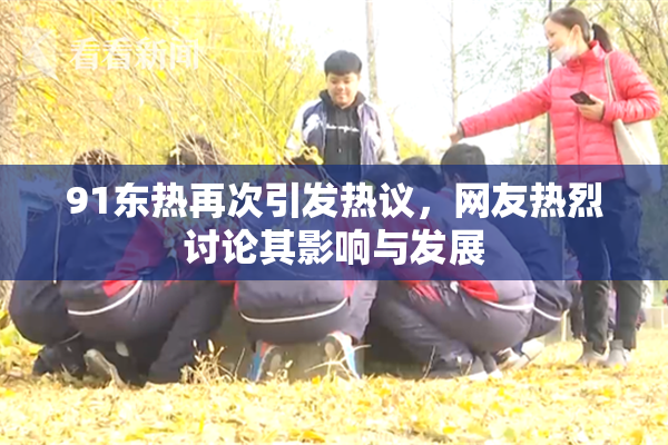 91东热再次引发热议，网友热烈讨论其影响与发展