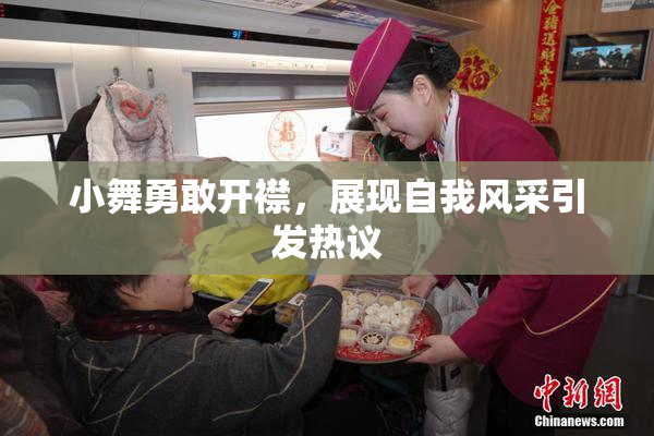 小舞勇敢开襟，展现自我风采引发热议