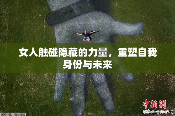 女人触碰隐藏的力量，重塑自我身份与未来