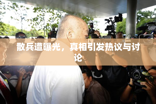 散兵遭曝光，真相引发热议与讨论