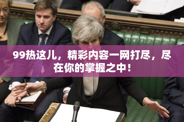 99热这儿，精彩内容一网打尽，尽在你的掌握之中！