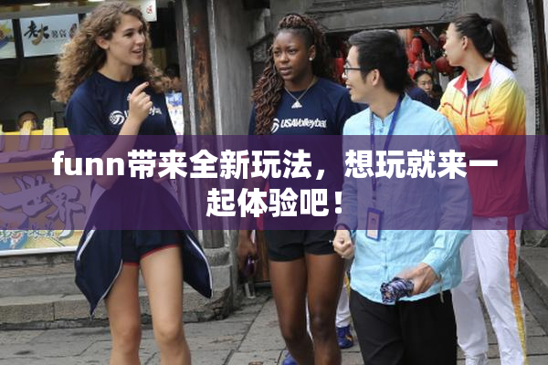 funn带来全新玩法，想玩就来一起体验吧！