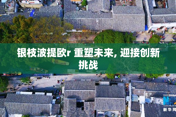 银枝波提欧r 重塑未来, 迎接创新挑战
