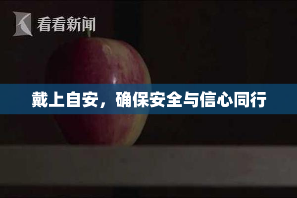 戴上自安，确保安全与信心同行