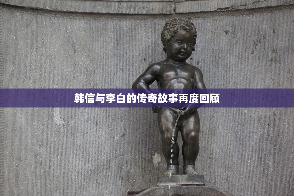 韩信与李白的传奇故事再度回顾