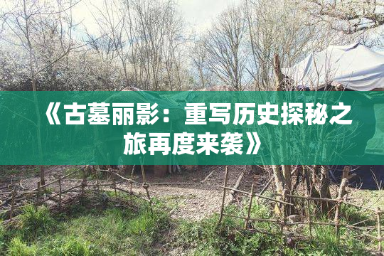 《古墓丽影：重写历史探秘之旅再度来袭》