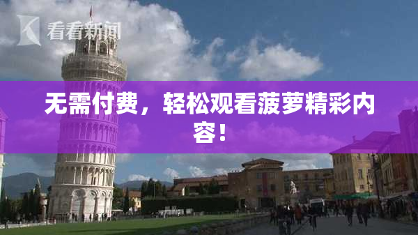 无需付费，轻松观看菠萝精彩内容！