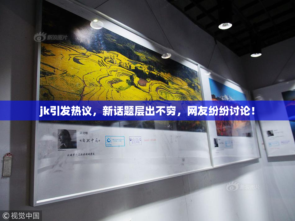 jk引发热议，新话题层出不穷，网友纷纷讨论！