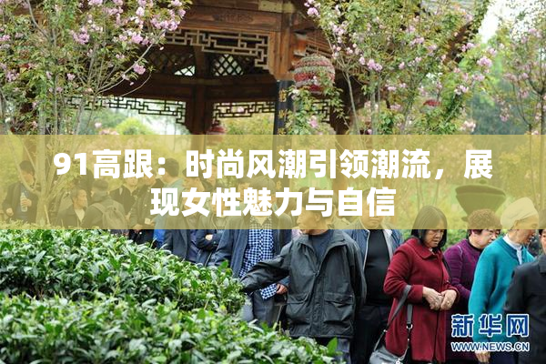 91高跟：时尚风潮引领潮流，展现女性魅力与自信