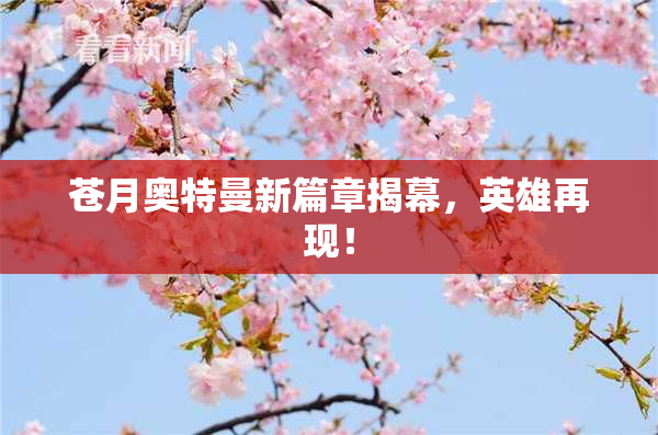 苍月奥特曼新篇章揭幕，英雄再现！