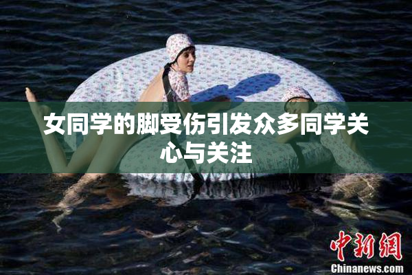 女同学的脚受伤引发众多同学关心与关注